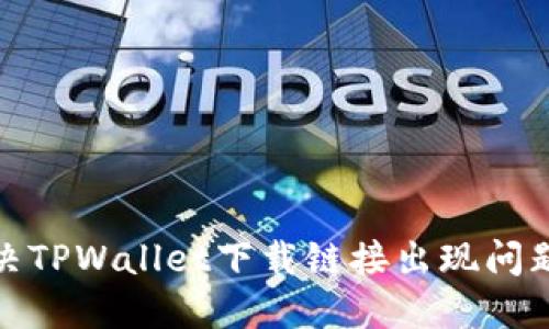 如何解决TPWallet下载链接出现问题的情况